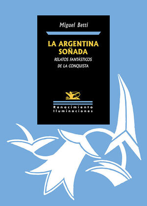 LA ARGENTINA SOÑADA. RELATOS FANTÁSTICOS DE LA CONQUISTA