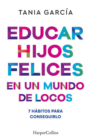 EDUCAR HIJOS FELICES EN UN MUNDO DE LOCOS