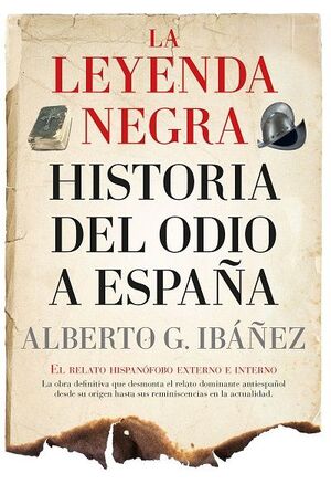 LEYENDA NEGRA: LA HISTORIA DEL ODIO A ESPAÑA