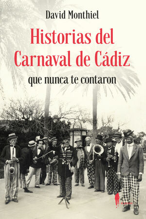 HISTORIAS DEL CARNAVAL DE CÁDIZ QUE NUNCA TE CONTARON