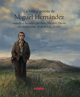 LA VIDA Y POESÍA DE MIGUEL HERNÁNDEZ CONTADA A LOS