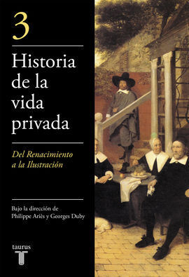 HISTORIA DE LA VIDA PRIVADA 3. DEL RENACIMIENTO A LA ILUSTRACIÓN