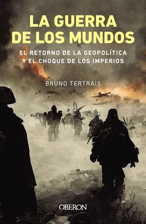 LA GUERRA DE LOS MUNDOS. EL RETORNO DE LA GEOPOLÍTICA Y EL CHOQUE DE IMPERIOS