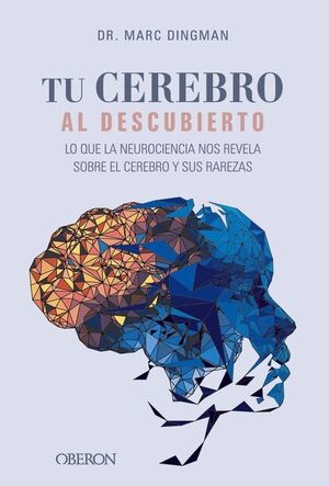 TU CEREBRO AL DESCUBIERTO. LO QUE LA NEUROCIENCIA NOS REVELA SOBRE EL CEREBRO Y