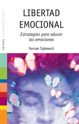 LIBERTAD EMOCIONAL: ESTRATEGIAS PARA EDUCAR LAS EMOCIONES