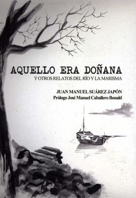 AQUELLO ERA DOÑANA Y OTROS RELATOS DEL RIO Y LA MARISMA