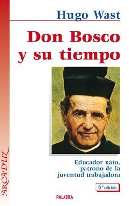 DON BOSCO Y SU TIEMPO: EDUCADOR NATO, PATRONO DE LA JUVENTUD TRABAJADORA