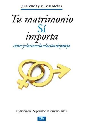 TU MATRIMONIO SÍ IMPORTA. CLAVES Y CLAVOS EN LA RELACIÓN EN PAREJA