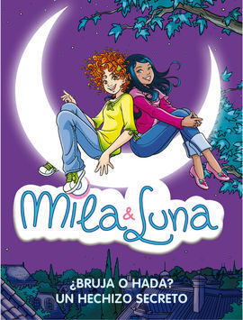 MILA Y LUNA. ¿BRUJA O HADA? Y UN HECHIZO SECRETO