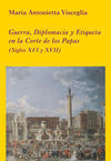 GUERRA, DIPLOMACIA Y ETIQUETA EN LA CORTE DE LOS PAPAS (SIGLOS XVI Y XVII)