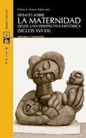 DEBATES SOBRE LA MATERNIDAD DESDE UNA PERSPECTIVA HISTÓRICA (SIGLOS XVI-XX)